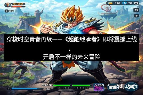 穿梭时空青春再续——《超能继承者》即将震撼上线，开启不一样的未来冒险